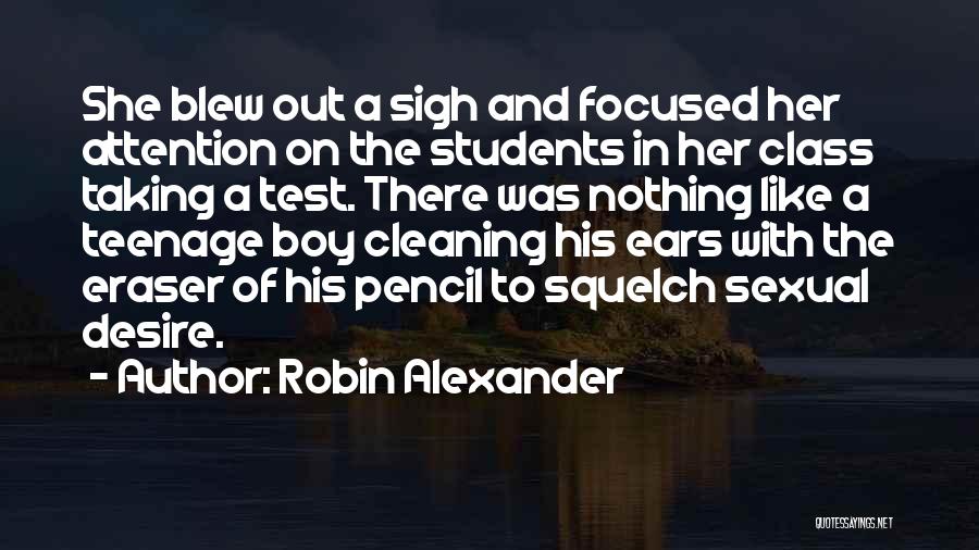Robin Alexander Quotes: She Blew Out A Sigh And Focused Her Attention On The Students In Her Class Taking A Test. There Was