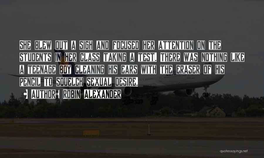 Robin Alexander Quotes: She Blew Out A Sigh And Focused Her Attention On The Students In Her Class Taking A Test. There Was