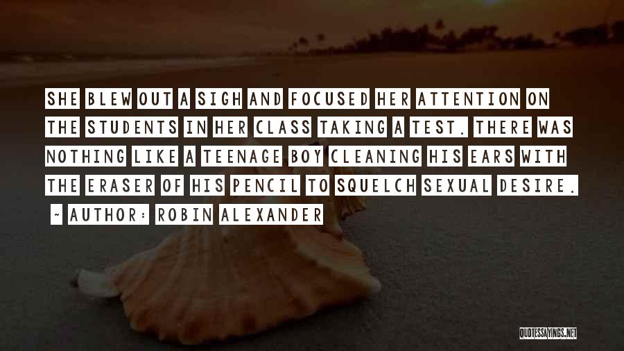 Robin Alexander Quotes: She Blew Out A Sigh And Focused Her Attention On The Students In Her Class Taking A Test. There Was