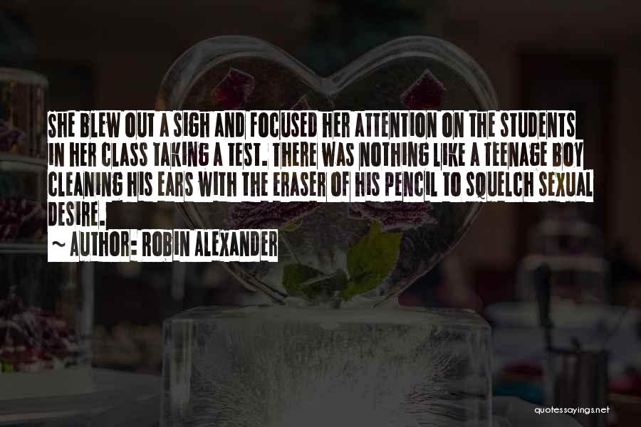 Robin Alexander Quotes: She Blew Out A Sigh And Focused Her Attention On The Students In Her Class Taking A Test. There Was