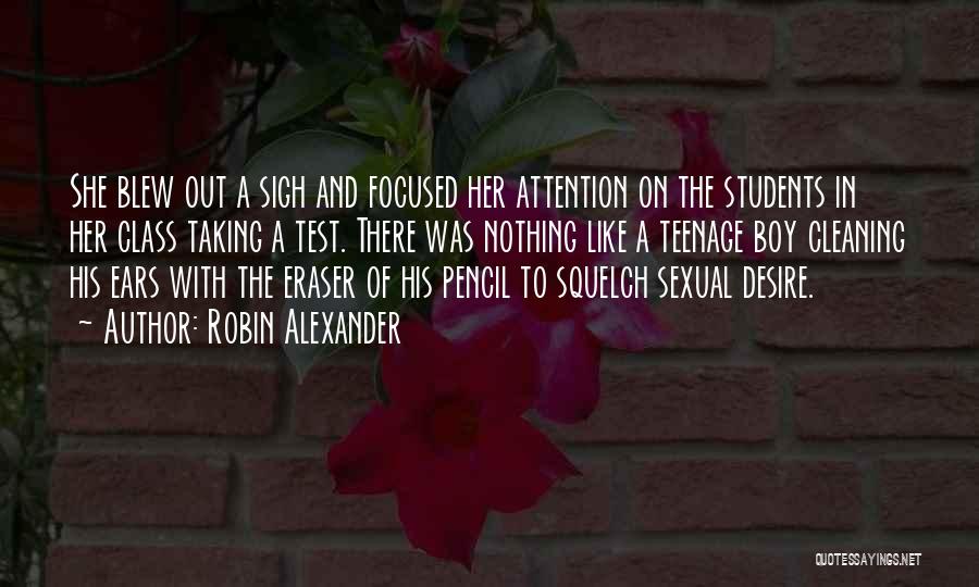 Robin Alexander Quotes: She Blew Out A Sigh And Focused Her Attention On The Students In Her Class Taking A Test. There Was