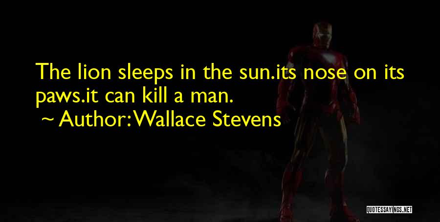 Wallace Stevens Quotes: The Lion Sleeps In The Sun.its Nose On Its Paws.it Can Kill A Man.