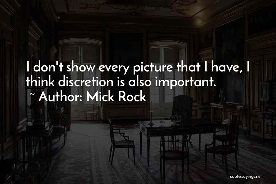 Mick Rock Quotes: I Don't Show Every Picture That I Have, I Think Discretion Is Also Important.