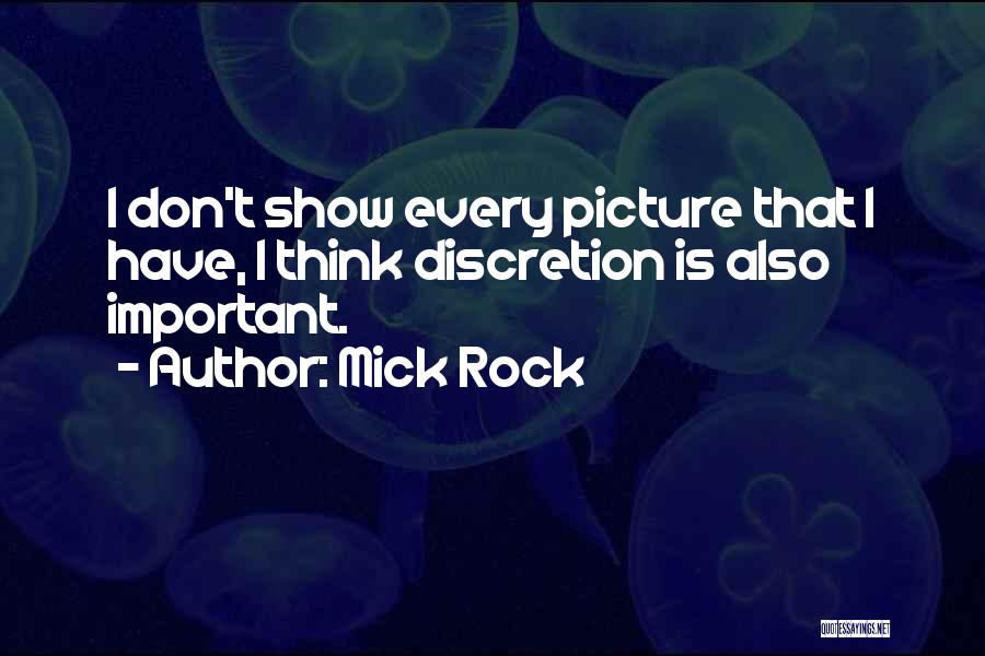 Mick Rock Quotes: I Don't Show Every Picture That I Have, I Think Discretion Is Also Important.
