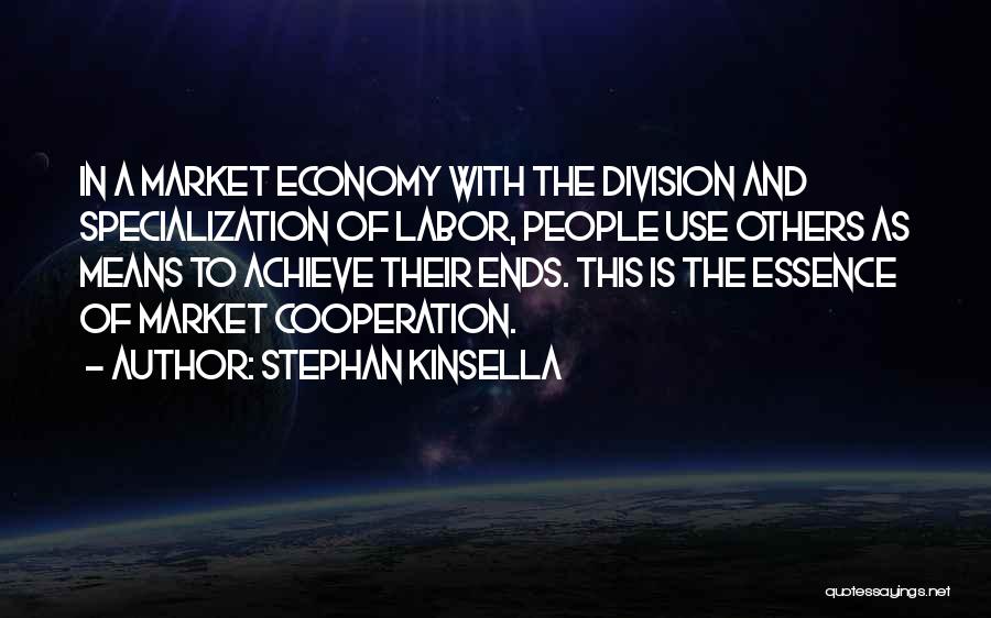 Stephan Kinsella Quotes: In A Market Economy With The Division And Specialization Of Labor, People Use Others As Means To Achieve Their Ends.