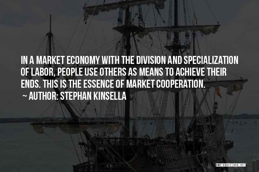 Stephan Kinsella Quotes: In A Market Economy With The Division And Specialization Of Labor, People Use Others As Means To Achieve Their Ends.