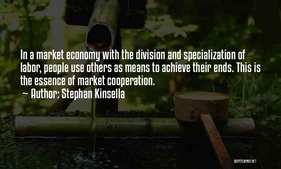Stephan Kinsella Quotes: In A Market Economy With The Division And Specialization Of Labor, People Use Others As Means To Achieve Their Ends.