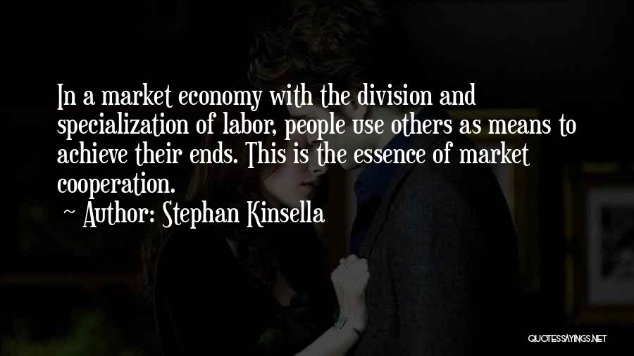 Stephan Kinsella Quotes: In A Market Economy With The Division And Specialization Of Labor, People Use Others As Means To Achieve Their Ends.