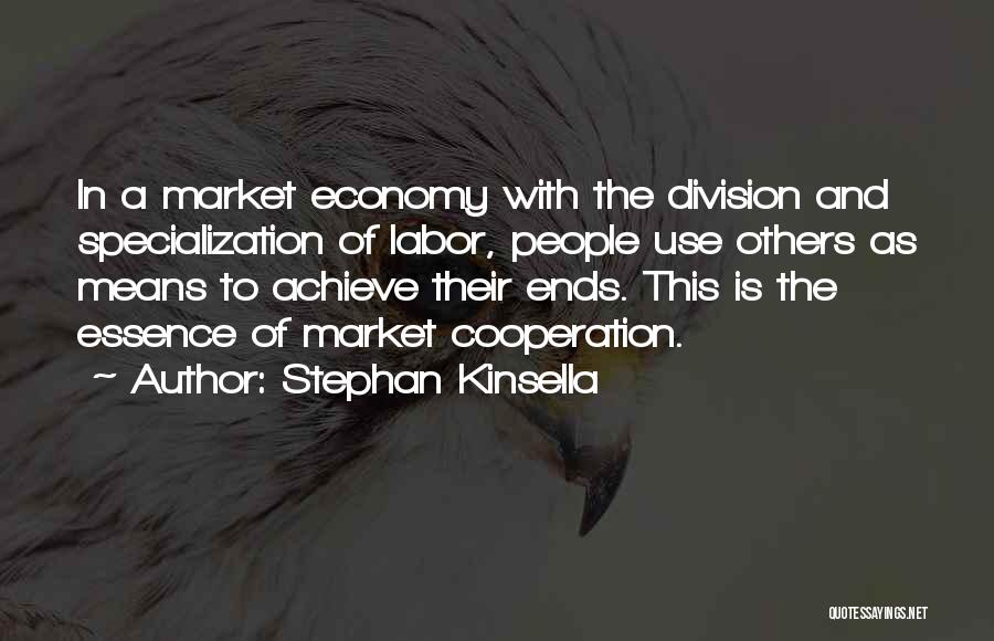 Stephan Kinsella Quotes: In A Market Economy With The Division And Specialization Of Labor, People Use Others As Means To Achieve Their Ends.