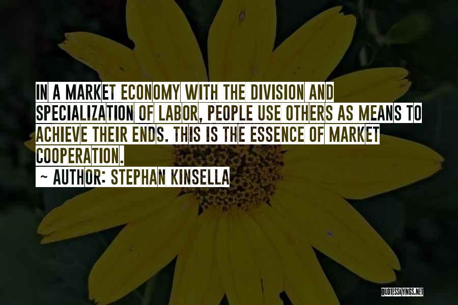 Stephan Kinsella Quotes: In A Market Economy With The Division And Specialization Of Labor, People Use Others As Means To Achieve Their Ends.