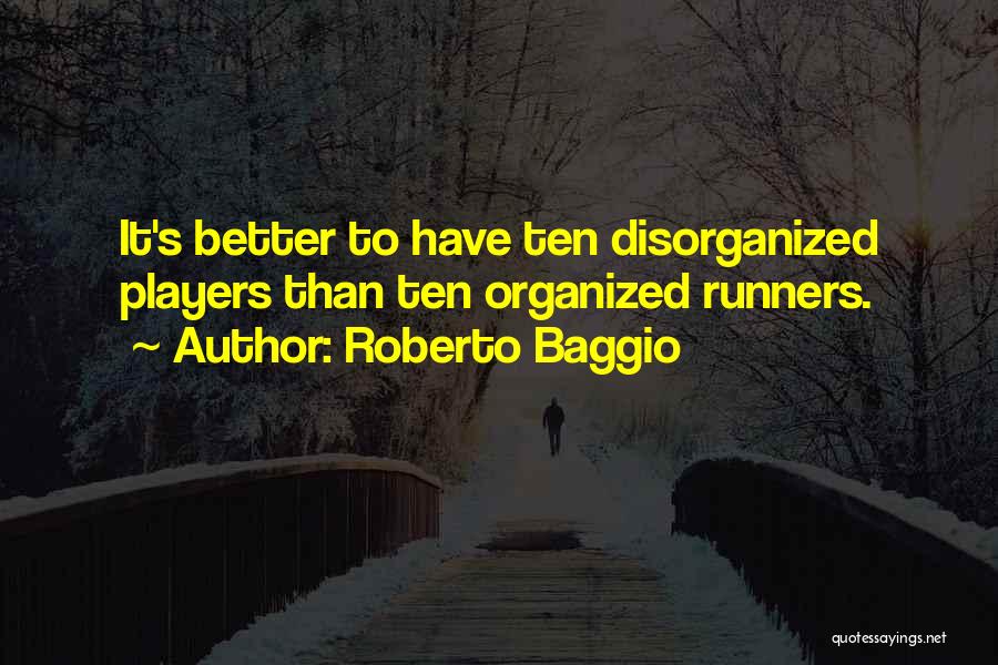Roberto Baggio Quotes: It's Better To Have Ten Disorganized Players Than Ten Organized Runners.