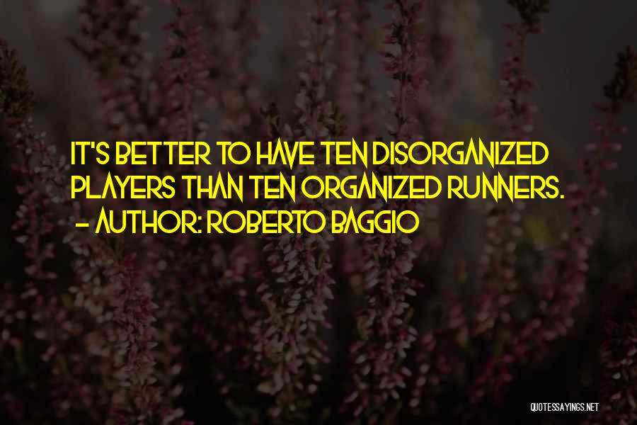 Roberto Baggio Quotes: It's Better To Have Ten Disorganized Players Than Ten Organized Runners.