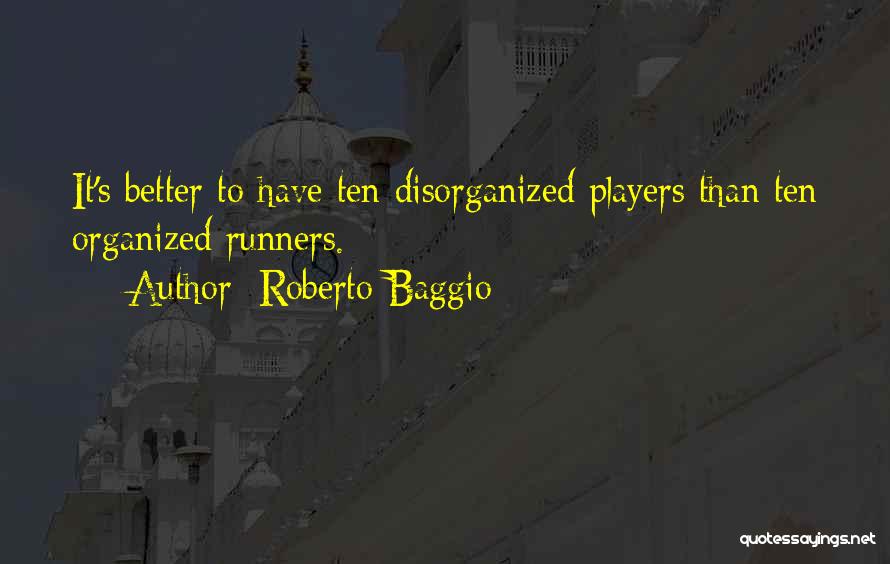 Roberto Baggio Quotes: It's Better To Have Ten Disorganized Players Than Ten Organized Runners.