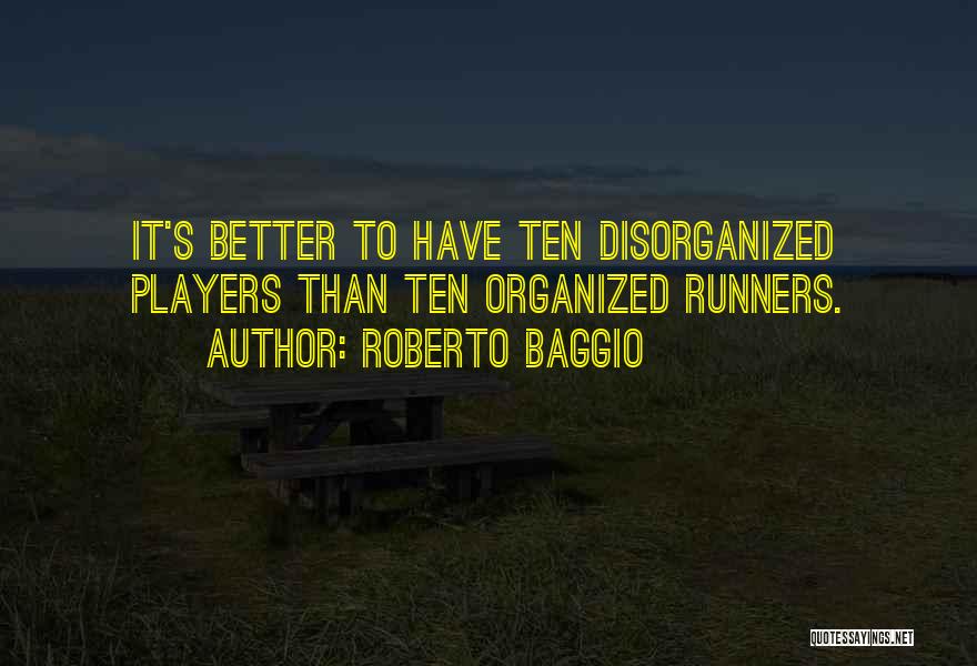 Roberto Baggio Quotes: It's Better To Have Ten Disorganized Players Than Ten Organized Runners.