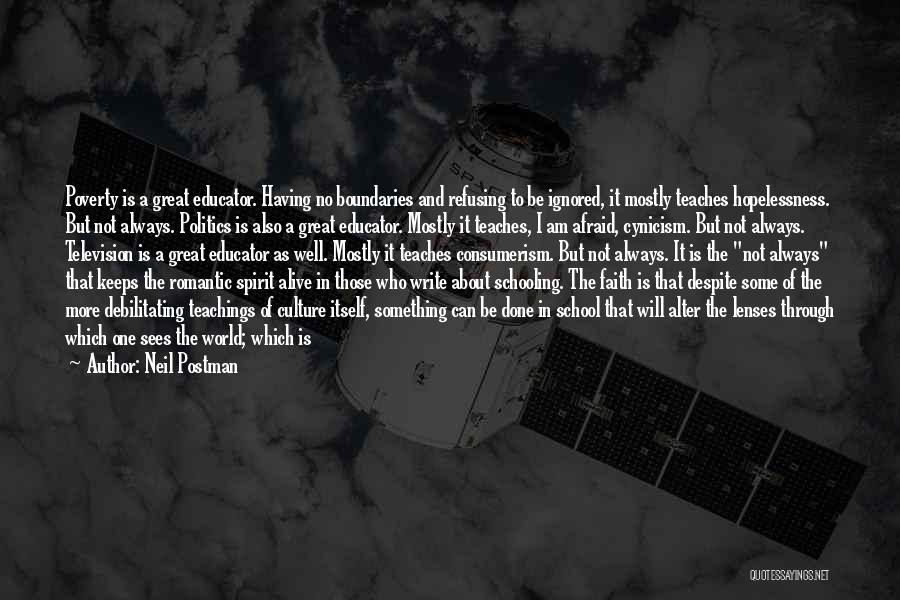 Neil Postman Quotes: Poverty Is A Great Educator. Having No Boundaries And Refusing To Be Ignored, It Mostly Teaches Hopelessness. But Not Always.