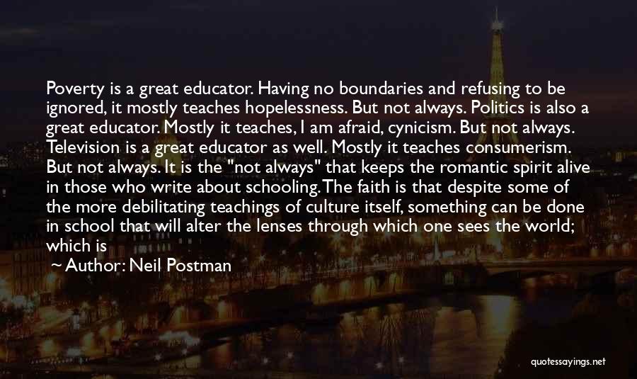 Neil Postman Quotes: Poverty Is A Great Educator. Having No Boundaries And Refusing To Be Ignored, It Mostly Teaches Hopelessness. But Not Always.