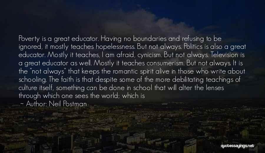 Neil Postman Quotes: Poverty Is A Great Educator. Having No Boundaries And Refusing To Be Ignored, It Mostly Teaches Hopelessness. But Not Always.