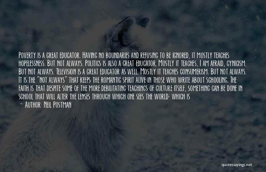 Neil Postman Quotes: Poverty Is A Great Educator. Having No Boundaries And Refusing To Be Ignored, It Mostly Teaches Hopelessness. But Not Always.