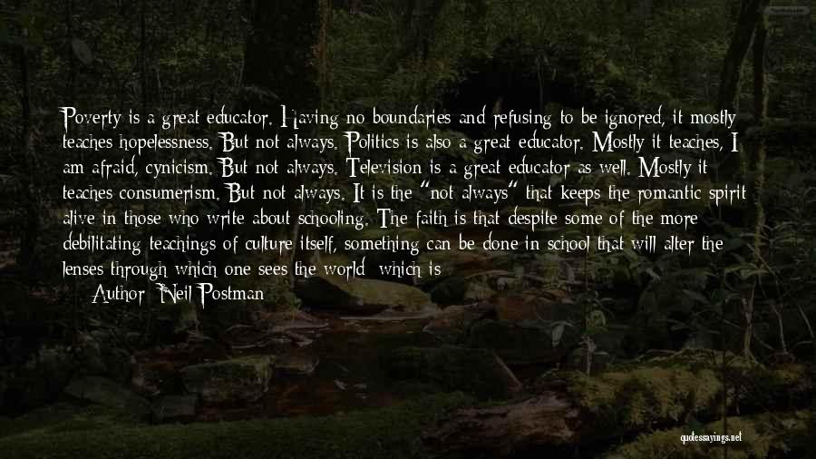 Neil Postman Quotes: Poverty Is A Great Educator. Having No Boundaries And Refusing To Be Ignored, It Mostly Teaches Hopelessness. But Not Always.