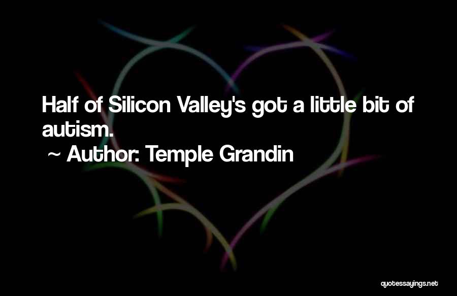 Temple Grandin Quotes: Half Of Silicon Valley's Got A Little Bit Of Autism.