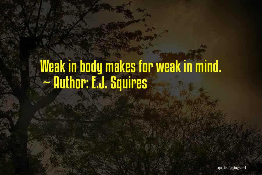 E.J. Squires Quotes: Weak In Body Makes For Weak In Mind.