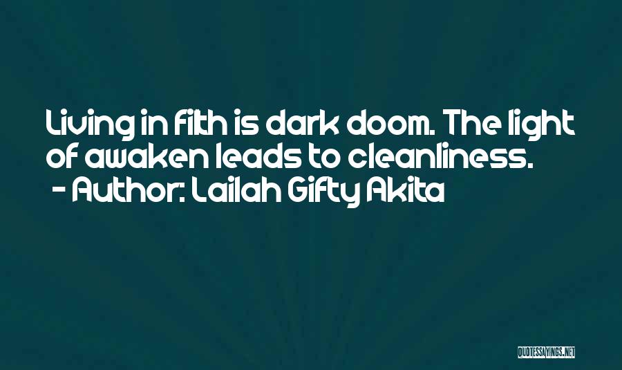 Lailah Gifty Akita Quotes: Living In Filth Is Dark Doom. The Light Of Awaken Leads To Cleanliness.