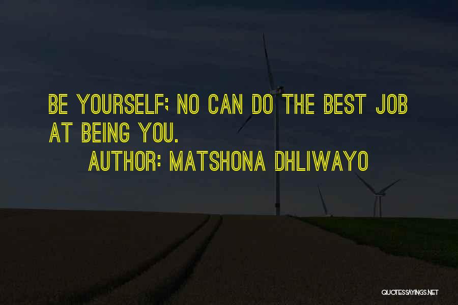 Matshona Dhliwayo Quotes: Be Yourself; No Can Do The Best Job At Being You.