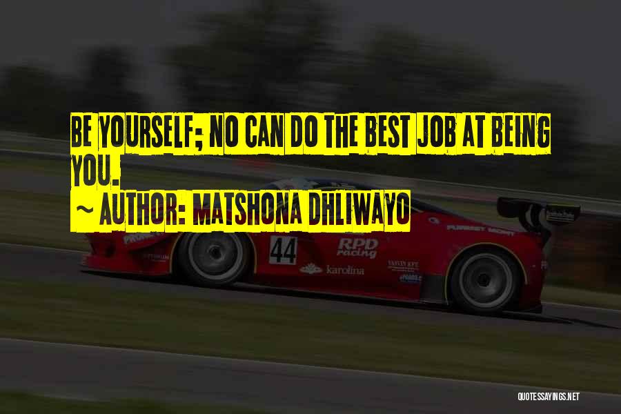 Matshona Dhliwayo Quotes: Be Yourself; No Can Do The Best Job At Being You.