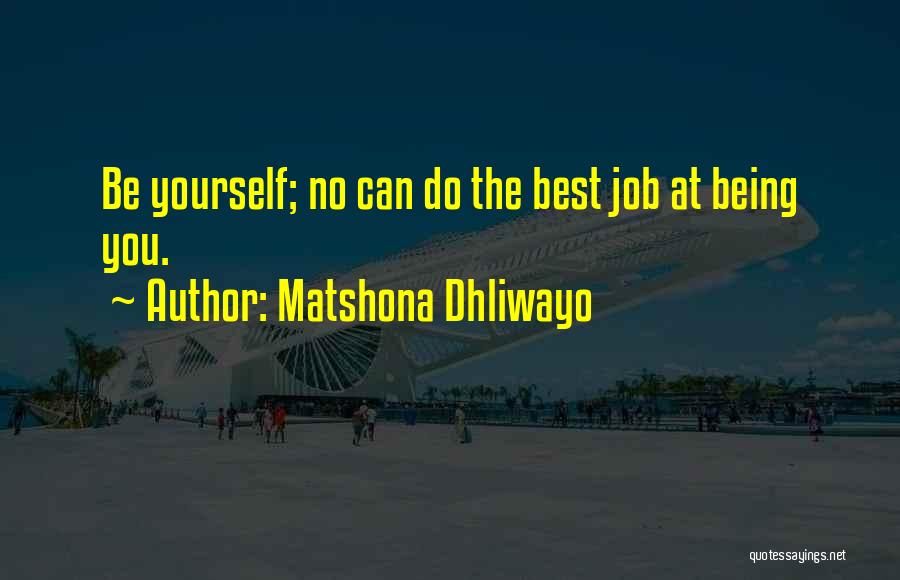 Matshona Dhliwayo Quotes: Be Yourself; No Can Do The Best Job At Being You.