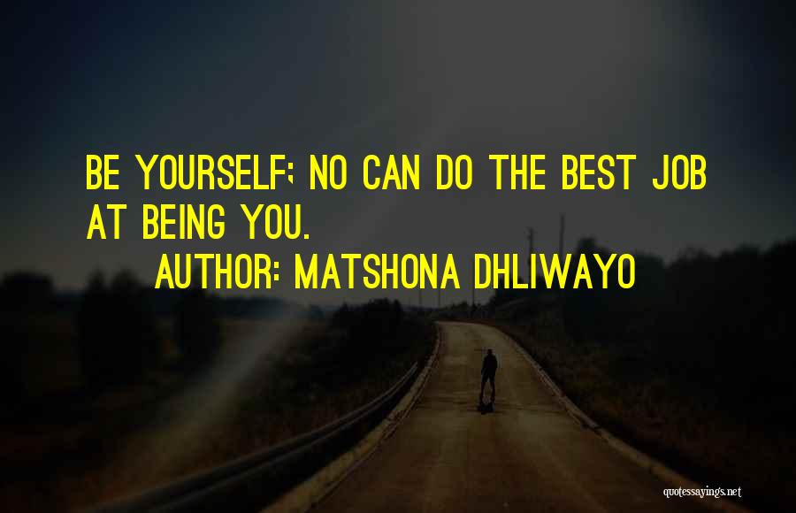 Matshona Dhliwayo Quotes: Be Yourself; No Can Do The Best Job At Being You.
