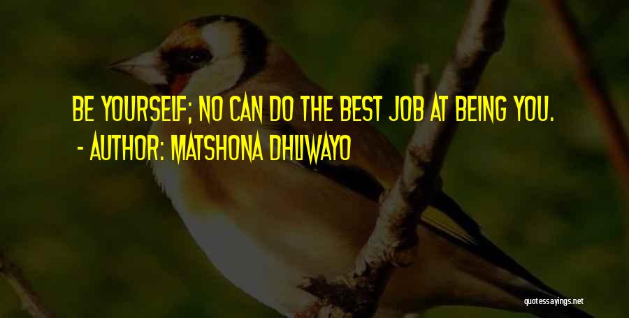 Matshona Dhliwayo Quotes: Be Yourself; No Can Do The Best Job At Being You.