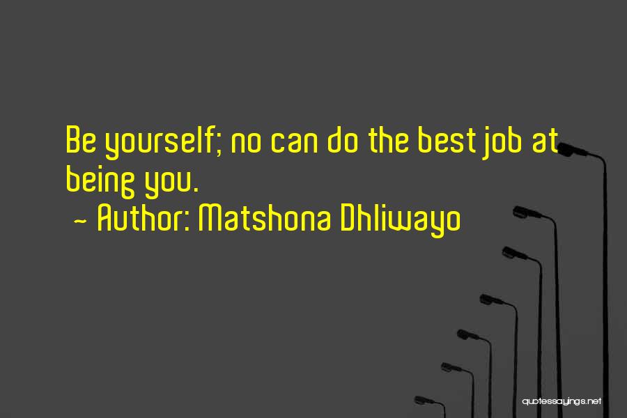 Matshona Dhliwayo Quotes: Be Yourself; No Can Do The Best Job At Being You.