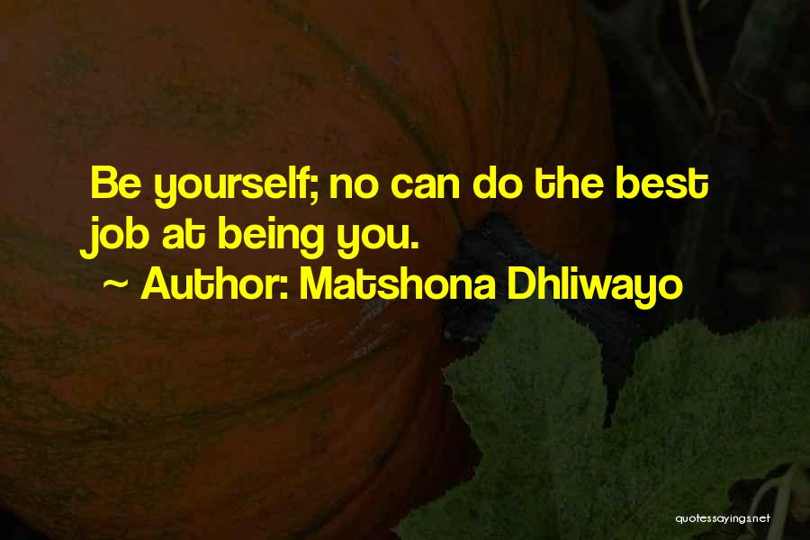 Matshona Dhliwayo Quotes: Be Yourself; No Can Do The Best Job At Being You.