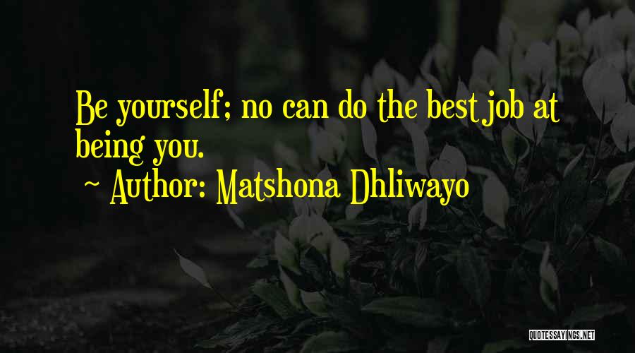 Matshona Dhliwayo Quotes: Be Yourself; No Can Do The Best Job At Being You.