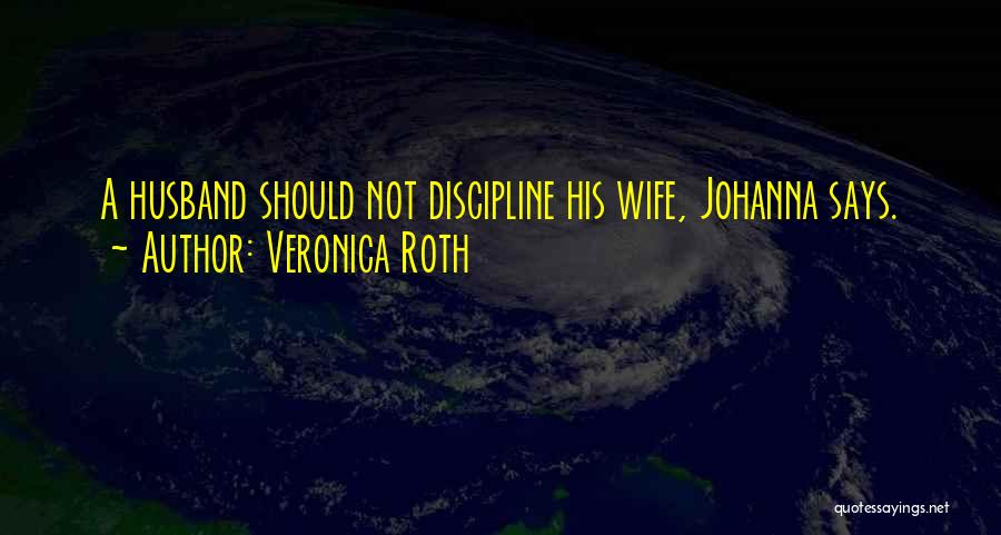 Veronica Roth Quotes: A Husband Should Not Discipline His Wife, Johanna Says.