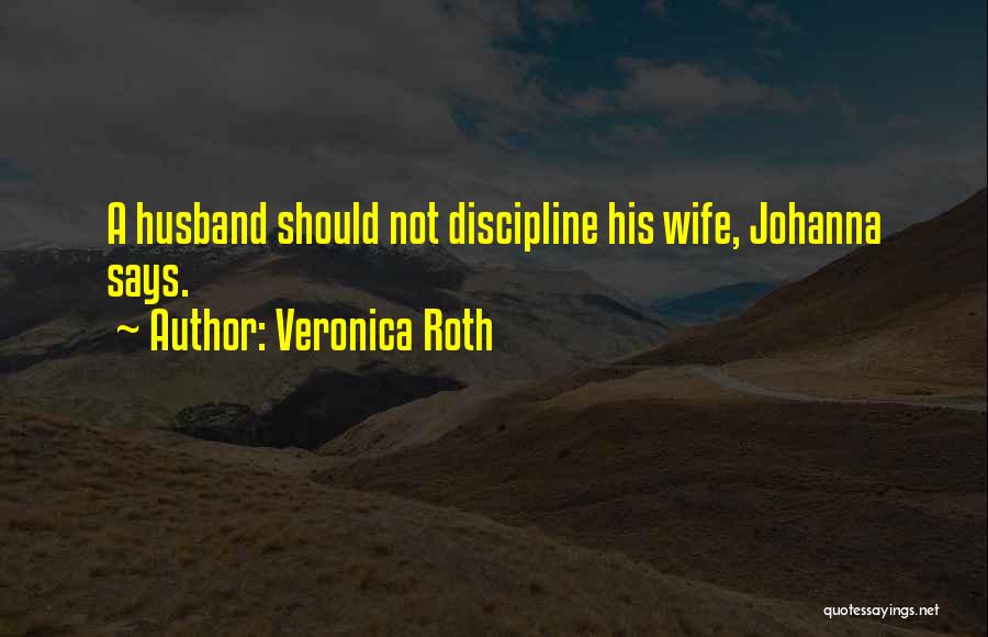 Veronica Roth Quotes: A Husband Should Not Discipline His Wife, Johanna Says.