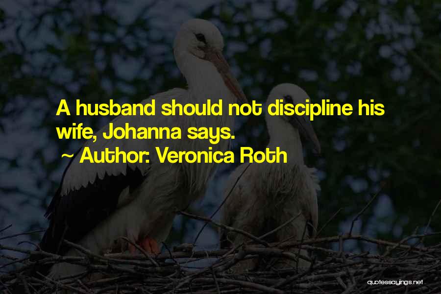 Veronica Roth Quotes: A Husband Should Not Discipline His Wife, Johanna Says.