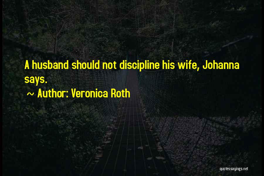 Veronica Roth Quotes: A Husband Should Not Discipline His Wife, Johanna Says.
