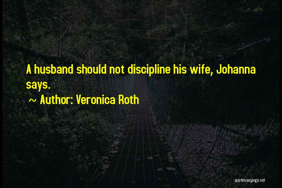 Veronica Roth Quotes: A Husband Should Not Discipline His Wife, Johanna Says.