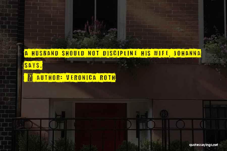 Veronica Roth Quotes: A Husband Should Not Discipline His Wife, Johanna Says.