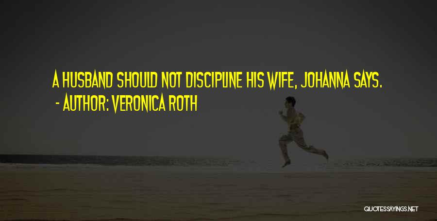 Veronica Roth Quotes: A Husband Should Not Discipline His Wife, Johanna Says.