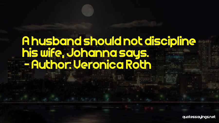 Veronica Roth Quotes: A Husband Should Not Discipline His Wife, Johanna Says.