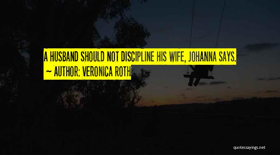 Veronica Roth Quotes: A Husband Should Not Discipline His Wife, Johanna Says.