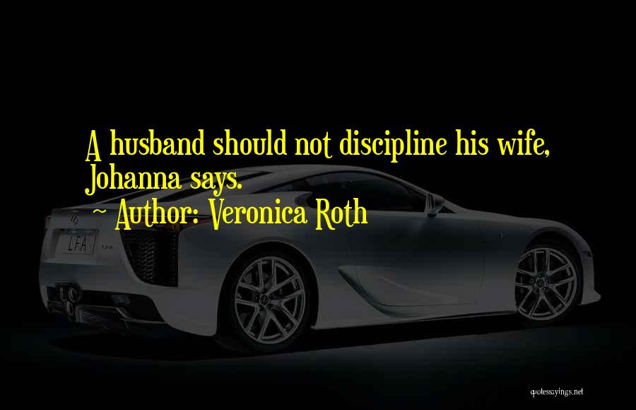 Veronica Roth Quotes: A Husband Should Not Discipline His Wife, Johanna Says.