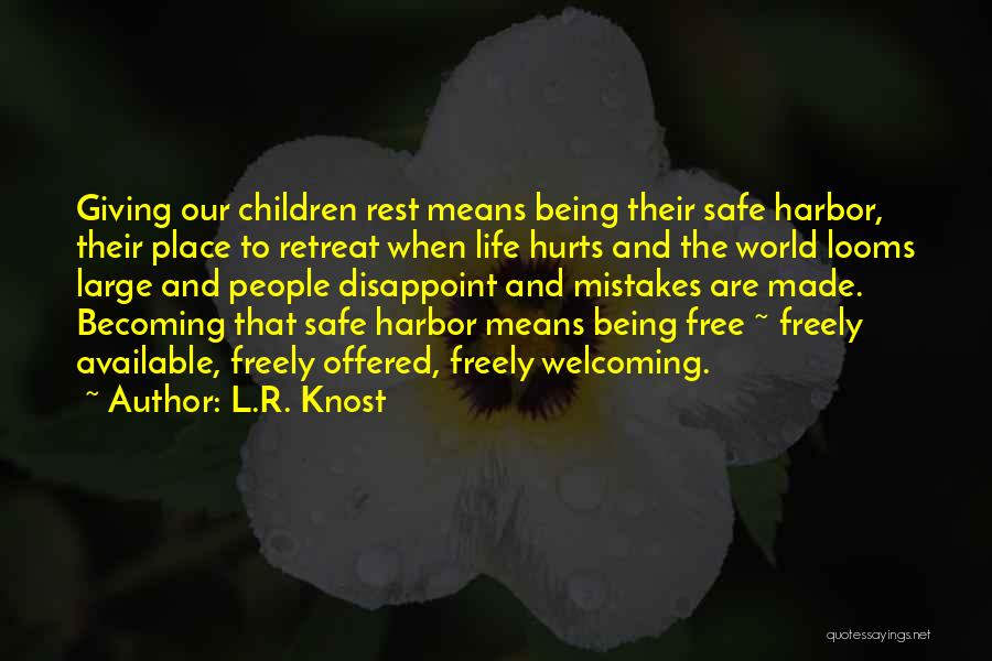 L.R. Knost Quotes: Giving Our Children Rest Means Being Their Safe Harbor, Their Place To Retreat When Life Hurts And The World Looms
