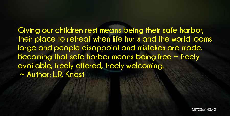 L.R. Knost Quotes: Giving Our Children Rest Means Being Their Safe Harbor, Their Place To Retreat When Life Hurts And The World Looms