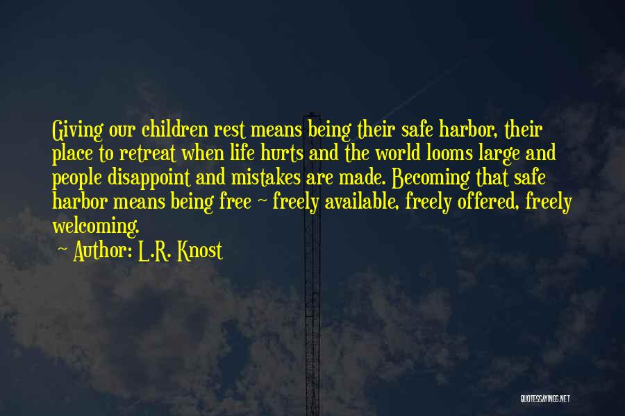 L.R. Knost Quotes: Giving Our Children Rest Means Being Their Safe Harbor, Their Place To Retreat When Life Hurts And The World Looms