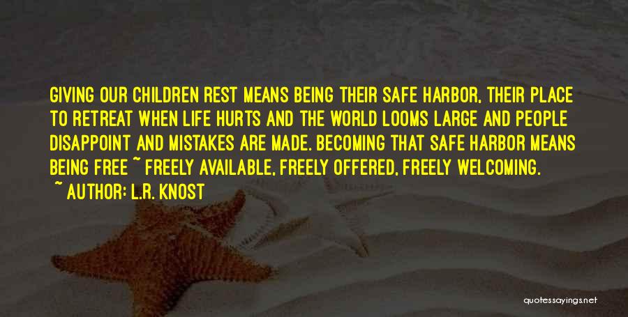 L.R. Knost Quotes: Giving Our Children Rest Means Being Their Safe Harbor, Their Place To Retreat When Life Hurts And The World Looms