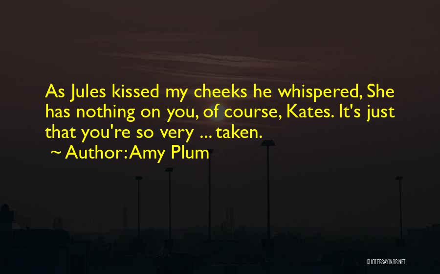 Amy Plum Quotes: As Jules Kissed My Cheeks He Whispered, She Has Nothing On You, Of Course, Kates. It's Just That You're So