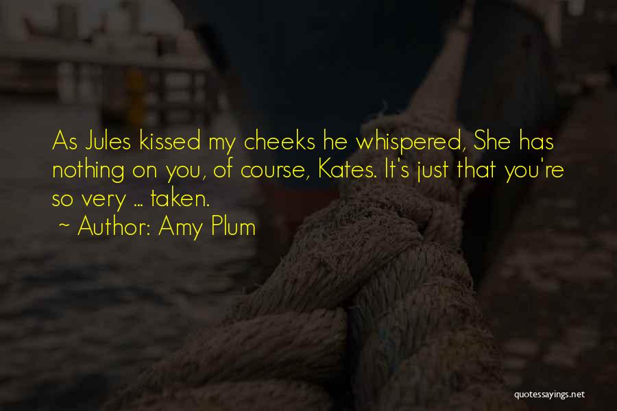 Amy Plum Quotes: As Jules Kissed My Cheeks He Whispered, She Has Nothing On You, Of Course, Kates. It's Just That You're So